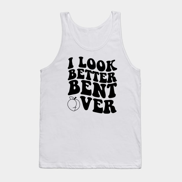 I Look Better Bent Over Tank Top by S-Log